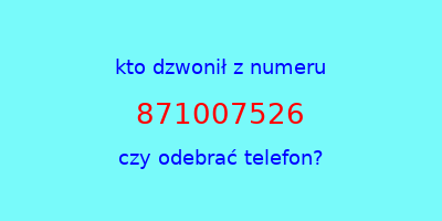 kto dzwonił 871007526  czy odebrać telefon?