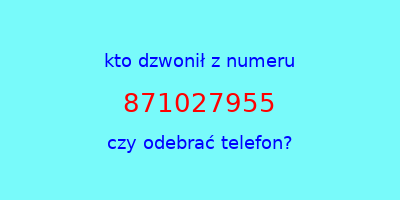 kto dzwonił 871027955  czy odebrać telefon?