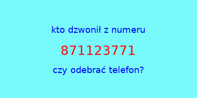 kto dzwonił 871123771  czy odebrać telefon?