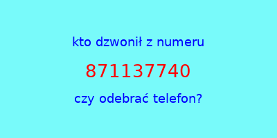 kto dzwonił 871137740  czy odebrać telefon?