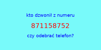 kto dzwonił 871158752  czy odebrać telefon?