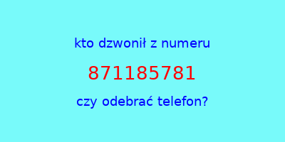 kto dzwonił 871185781  czy odebrać telefon?