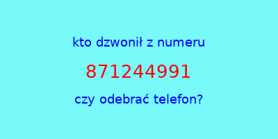 kto dzwonił 871244991  czy odebrać telefon?