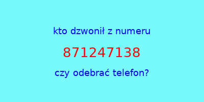 kto dzwonił 871247138  czy odebrać telefon?