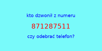 kto dzwonił 871287511  czy odebrać telefon?