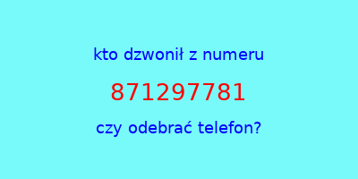 kto dzwonił 871297781  czy odebrać telefon?