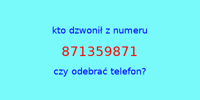 kto dzwonił 871359871  czy odebrać telefon?