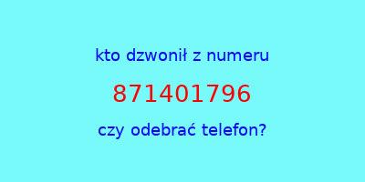 kto dzwonił 871401796  czy odebrać telefon?