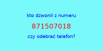 kto dzwonił 871507018  czy odebrać telefon?