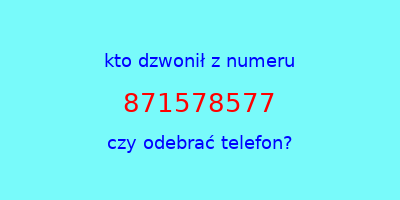 kto dzwonił 871578577  czy odebrać telefon?