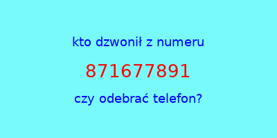 kto dzwonił 871677891  czy odebrać telefon?