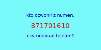 kto dzwonił 871701610  czy odebrać telefon?