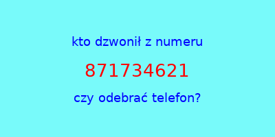 kto dzwonił 871734621  czy odebrać telefon?