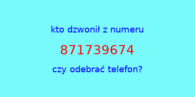 kto dzwonił 871739674  czy odebrać telefon?