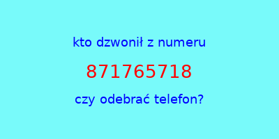 kto dzwonił 871765718  czy odebrać telefon?