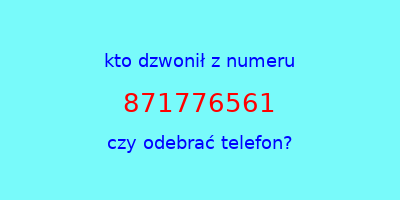 kto dzwonił 871776561  czy odebrać telefon?