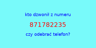 kto dzwonił 871782235  czy odebrać telefon?