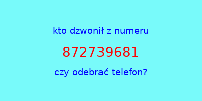 kto dzwonił 872739681  czy odebrać telefon?