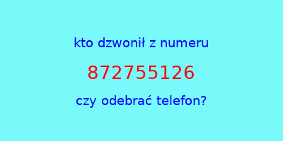 kto dzwonił 872755126  czy odebrać telefon?