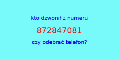 kto dzwonił 872847081  czy odebrać telefon?