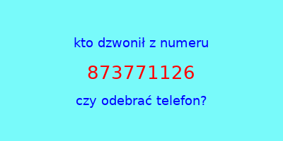 kto dzwonił 873771126  czy odebrać telefon?