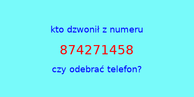 kto dzwonił 874271458  czy odebrać telefon?