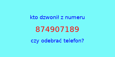 kto dzwonił 874907189  czy odebrać telefon?