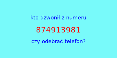 kto dzwonił 874913981  czy odebrać telefon?