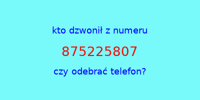 kto dzwonił 875225807  czy odebrać telefon?