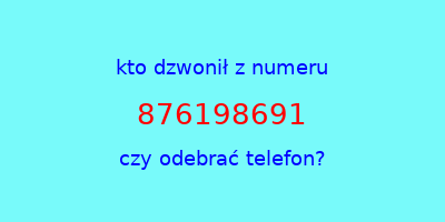 kto dzwonił 876198691  czy odebrać telefon?