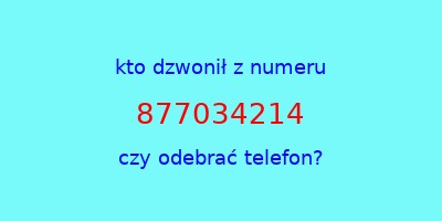 kto dzwonił 877034214  czy odebrać telefon?