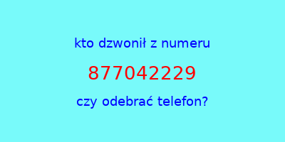 kto dzwonił 877042229  czy odebrać telefon?