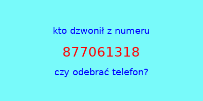 kto dzwonił 877061318  czy odebrać telefon?