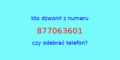 kto dzwonił 877063601  czy odebrać telefon?