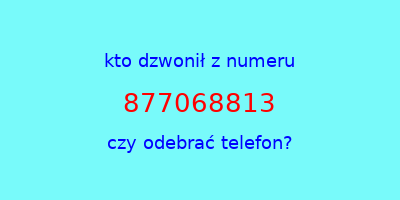 kto dzwonił 877068813  czy odebrać telefon?