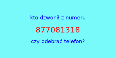 kto dzwonił 877081318  czy odebrać telefon?