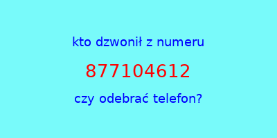 kto dzwonił 877104612  czy odebrać telefon?