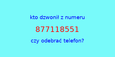 kto dzwonił 877118551  czy odebrać telefon?