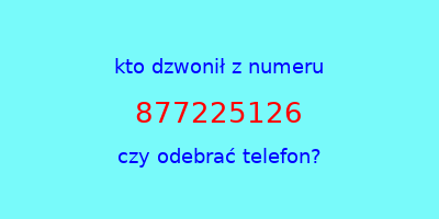 kto dzwonił 877225126  czy odebrać telefon?