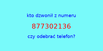 kto dzwonił 877302136  czy odebrać telefon?