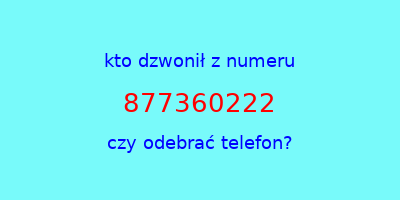 kto dzwonił 877360222  czy odebrać telefon?