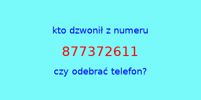 kto dzwonił 877372611  czy odebrać telefon?