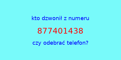 kto dzwonił 877401438  czy odebrać telefon?