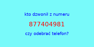 kto dzwonił 877404981  czy odebrać telefon?