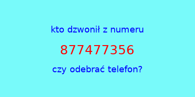 kto dzwonił 877477356  czy odebrać telefon?