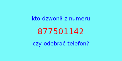 kto dzwonił 877501142  czy odebrać telefon?