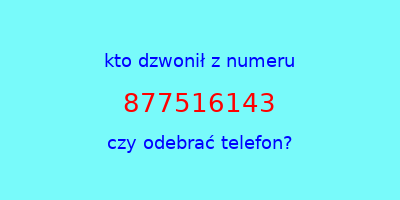 kto dzwonił 877516143  czy odebrać telefon?