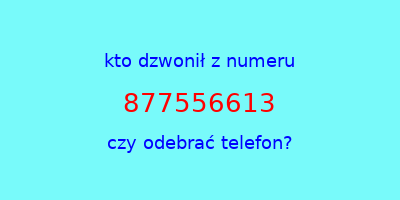 kto dzwonił 877556613  czy odebrać telefon?