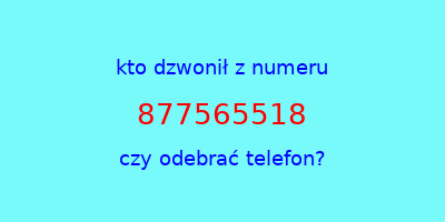 kto dzwonił 877565518  czy odebrać telefon?