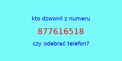 kto dzwonił 877616518  czy odebrać telefon?